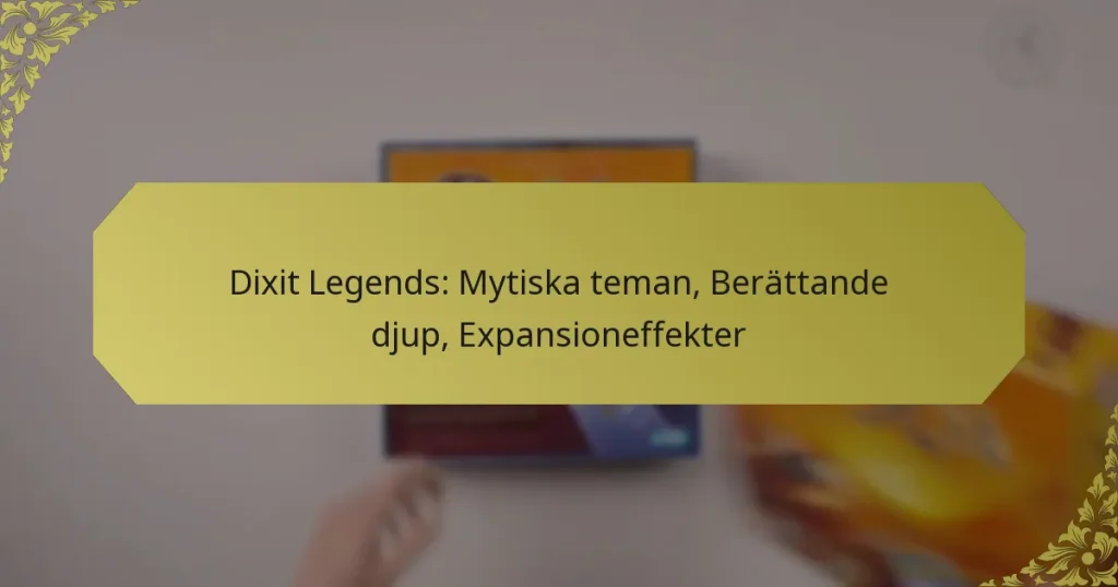 Dixit Legends: Mytiska teman, Berättande djup, Expansioneffekter