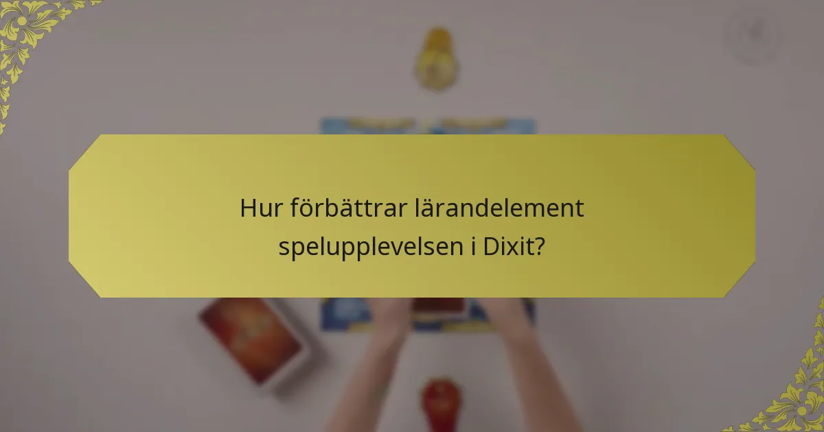 Hur förbättrar lärandelement spelupplevelsen i Dixit?