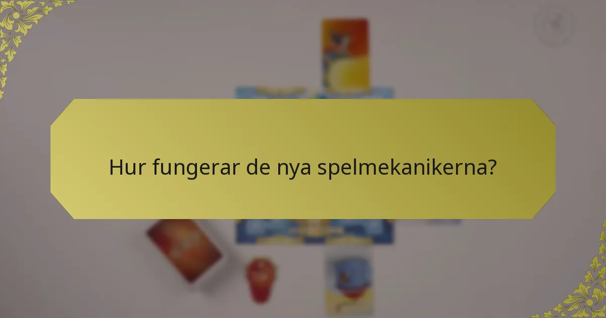 Hur fungerar de nya spelmekanikerna?