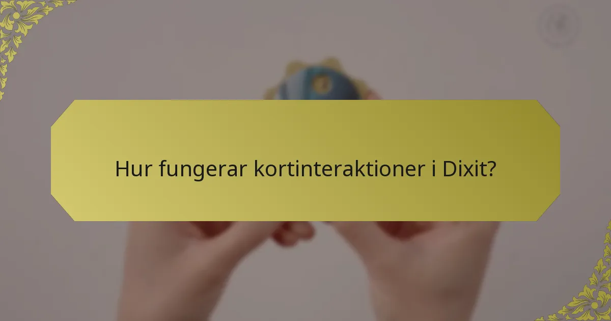 Hur fungerar kortinteraktioner i Dixit?