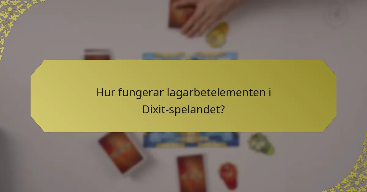 Hur fungerar lagarbetelementen i Dixit-spelandet?