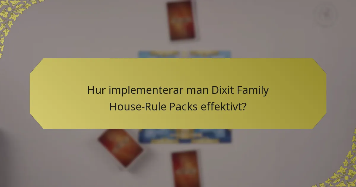 Hur implementerar man Dixit Family House-Rule Packs effektivt?