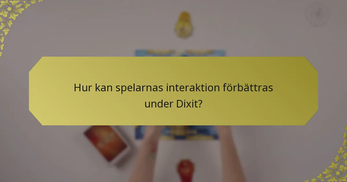 Hur kan spelarnas interaktion förbättras under Dixit?