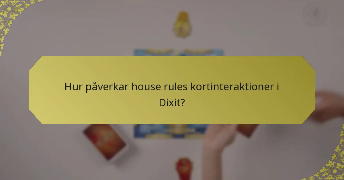 Hur påverkar house rules kortinteraktioner i Dixit?