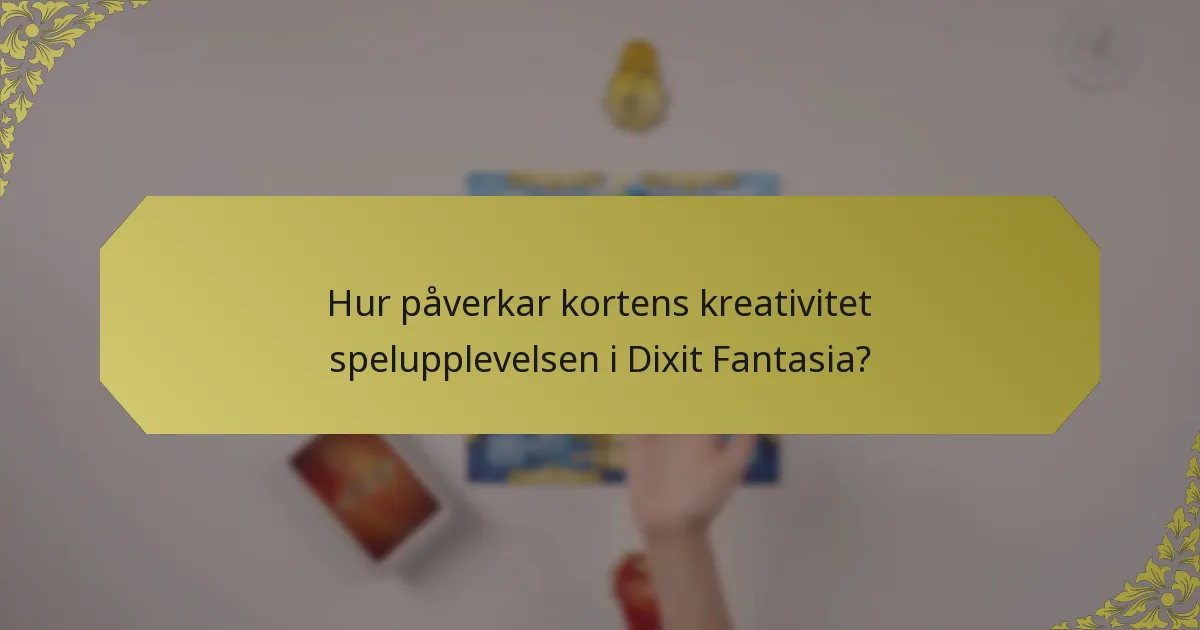 Hur påverkar kortens kreativitet spelupplevelsen i Dixit Fantasia?