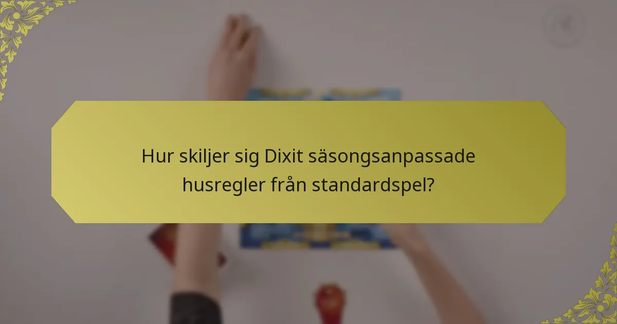 Hur skiljer sig Dixit säsongsanpassade husregler från standardspel?