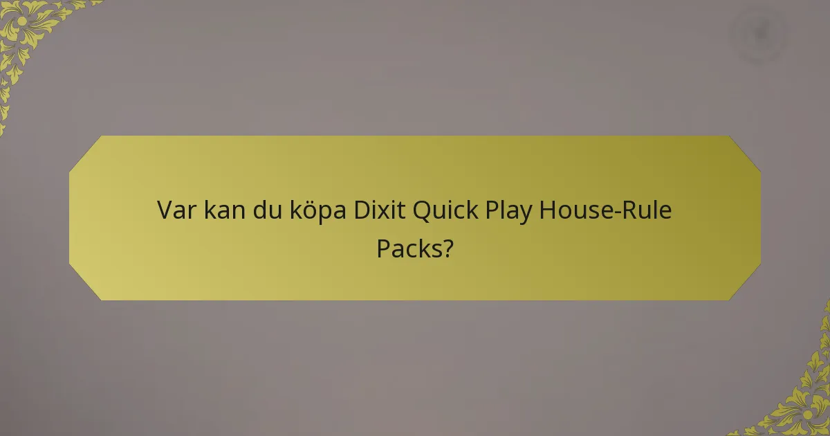 Var kan du köpa Dixit Quick Play House-Rule Packs?