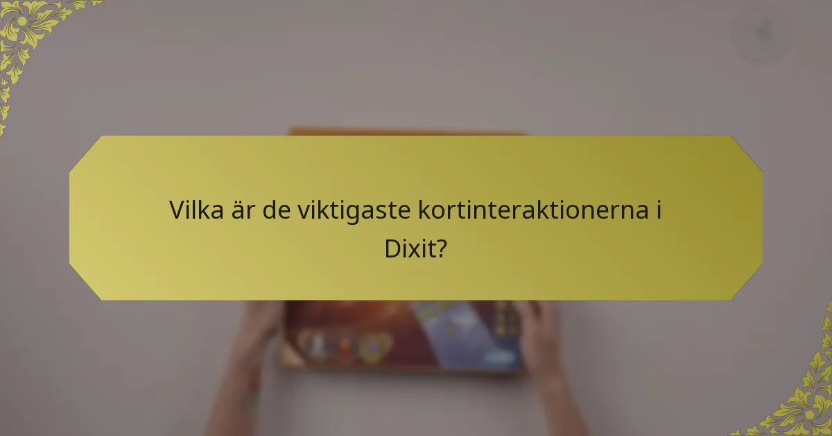 Vilka är de viktigaste kortinteraktionerna i Dixit?