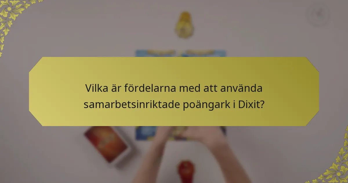 Vilka är fördelarna med att använda samarbetsinriktade poängark i Dixit?