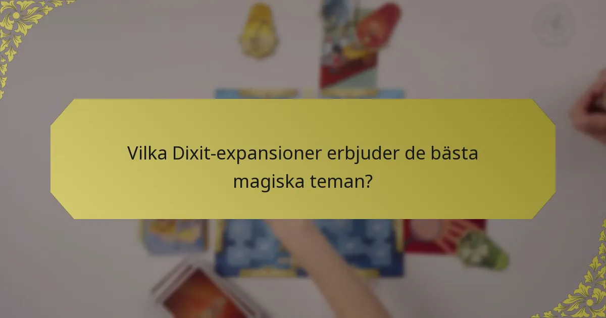 Vilka Dixit-expansioner erbjuder de bästa magiska teman?