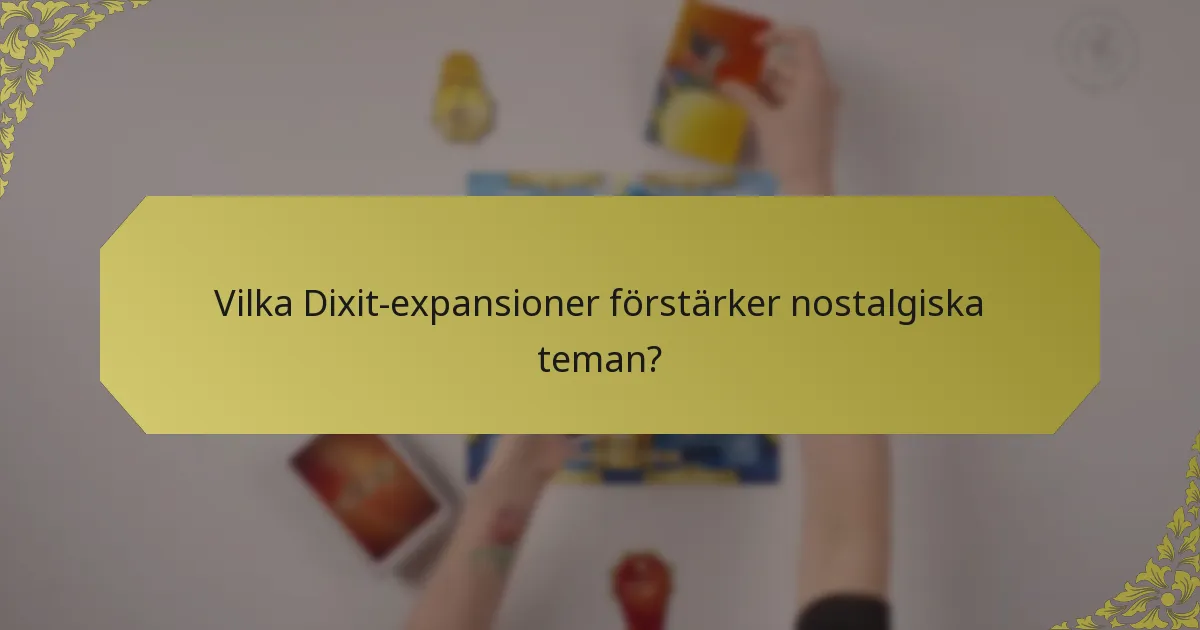 Vilka Dixit-expansioner förstärker nostalgiska teman?