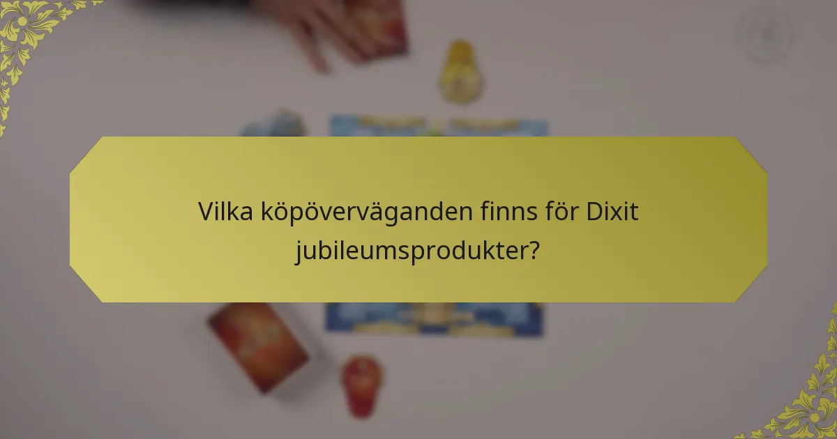 Vilka köpöverväganden finns för Dixit jubileumsprodukter?