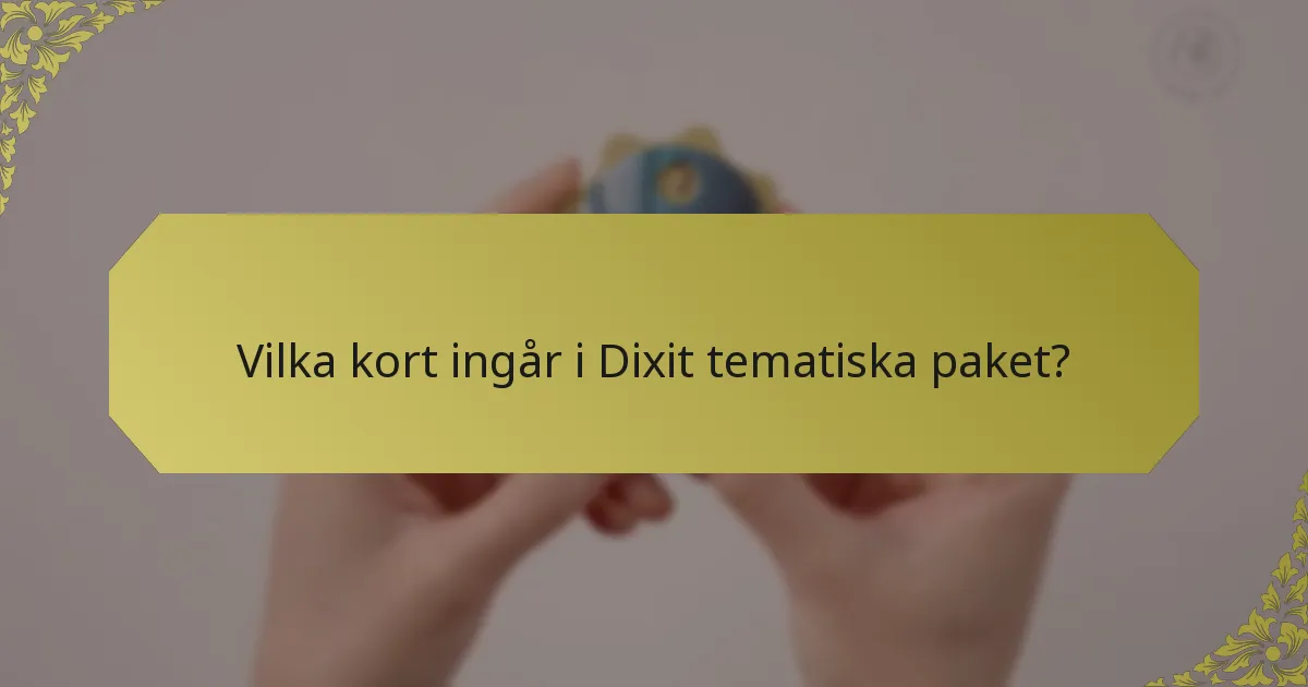 Vilka kort ingår i Dixit tematiska paket?
