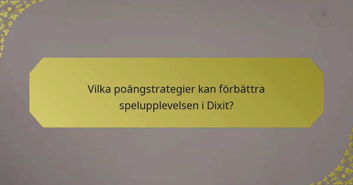 Vilka poängstrategier kan förbättra spelupplevelsen i Dixit?