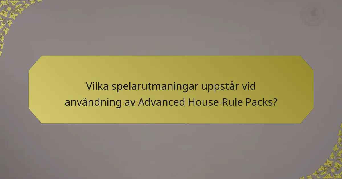 Vilka spelarutmaningar uppstår vid användning av Advanced House-Rule Packs?